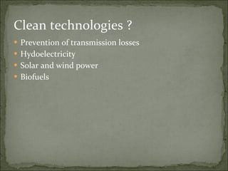 Clean technologies ? Prevention of transmission losses Hydoelectricity Solar and wind power Biofuels 