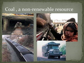 Coal , a non-renewable resource 
