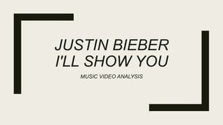 JUSTIN BIEBER
I'LL SHOW YOU
MUSIC VIDEO ANALYSIS
 