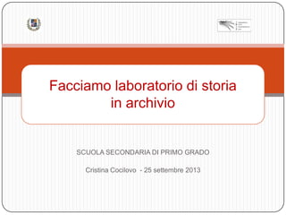 Facciamo laboratorio di storia
in archivio

SCUOLA SECONDARIA DI PRIMO GRADO
Cristina Cocilovo - 25 settembre 2013

 