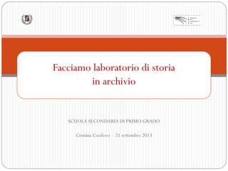 Facciamo laboratorio di storia
in archivio

SCUOLA SECONDARIA DI PRIMO GRADO
Cristina Cocilovo - 25 settembre 2013

 