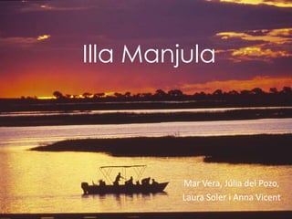 Illa Manjula




        Mar Vera, Júlia del Pozo,
        Laura Soler i Anna Vicent
 