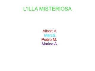 L'ILLA MISTERIOSA
Albert V.
MarcS.
Pedro M.
Marina A.
 