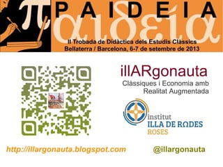 http://illargonauta.blogspot.com @illargonauta
illARgonauta
Clàssiques i Economia amb
Realitat Augmentada
 