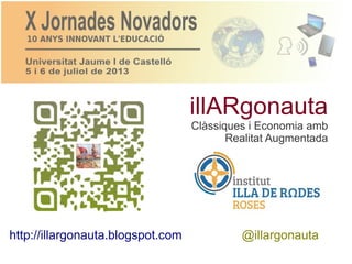 http://illargonauta.blogspot.com @illargonauta
illARgonauta
Clàssiques i Economia amb
Realitat Augmentada
 