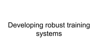 Developing robust training
systems
 