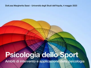 Psicologia dello Sport
Ambiti di intervento e applicazione della psicologia
Dott.ssa Margherita Sassi - Università degli Studi dell’Aquila, 4 maggio 2023
 