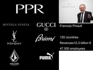 Francois Pinault 
120 countries 
Revenues12,3 billion € 
47.000 employees 
 