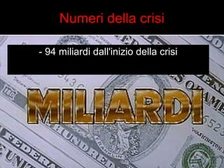 Numeri della crisi 
- 94 miliardi dall'inizio della crisi 
 