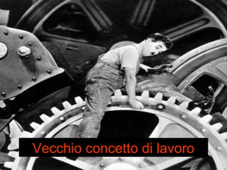 Vecchio concetto di lavoro 
 