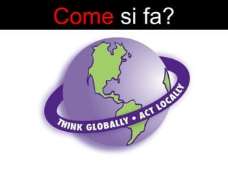 Come si fa? 
 