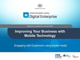 Improving Your Business with
Mobile Technology
Engaging with Customers using social media
Insert location name
 