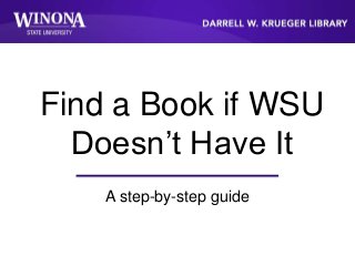 Find a Book if WSU
Doesn’t Have It
A step-by-step guide
 