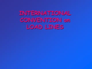 INTERNATIONAL
CONVENTION on
LOAD LINES
 