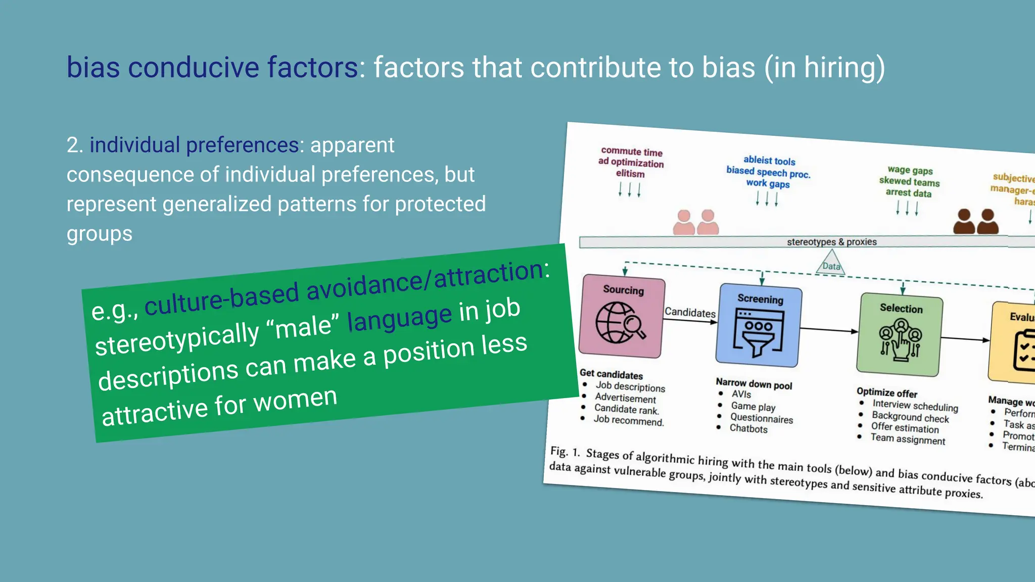 2. individual preferences: apparent
consequence of individual preferences, but
represent generalized patterns for protected
groups
bias conducive factors: factors that contribute to bias (in hiring)
e.g., culture-based avoidance/attraction:
stereotypically “male” language in job
descriptions can make a position less
attractive for women
 