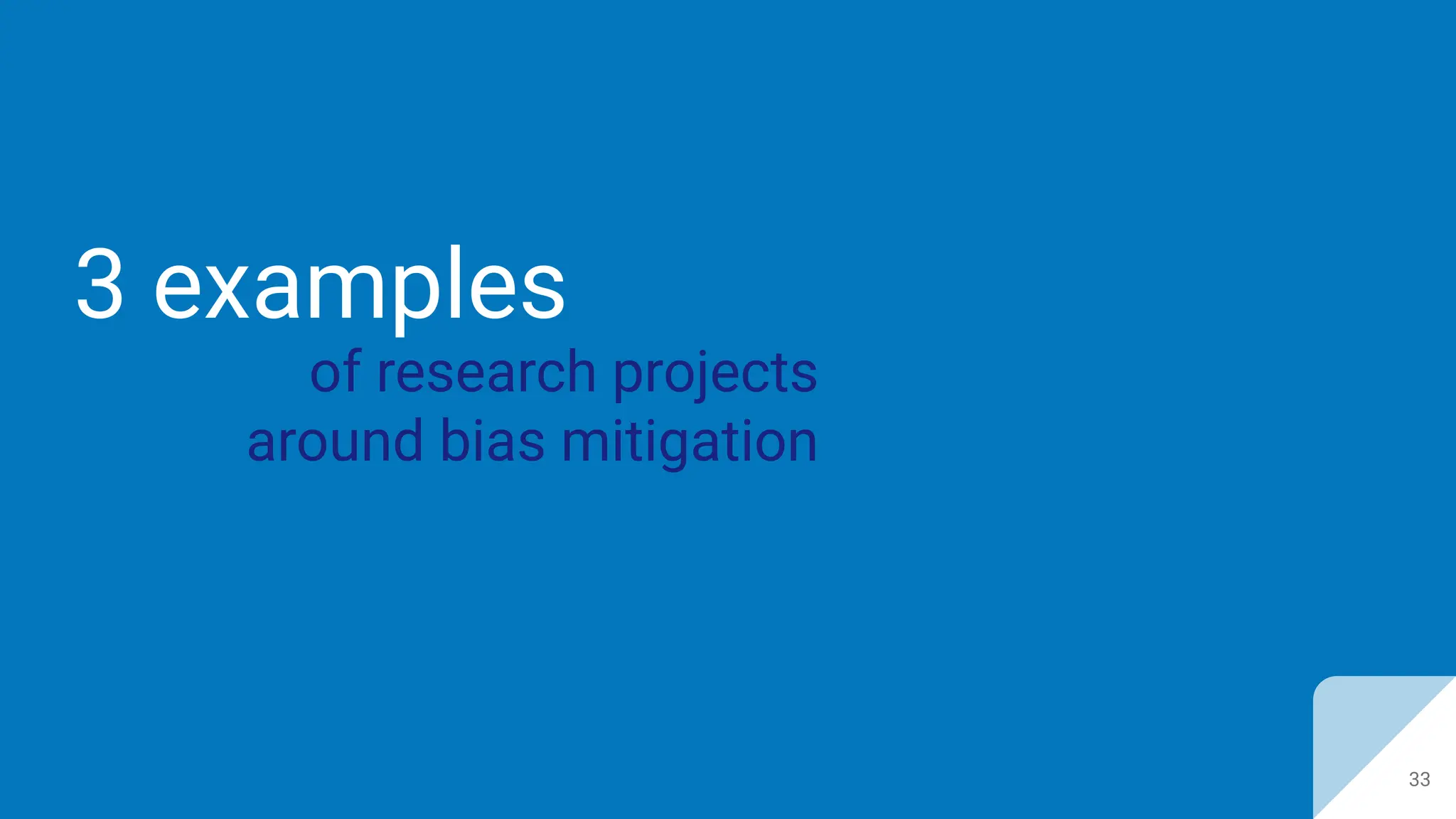 3 examples
33
of research projects
around bias mitigation
 