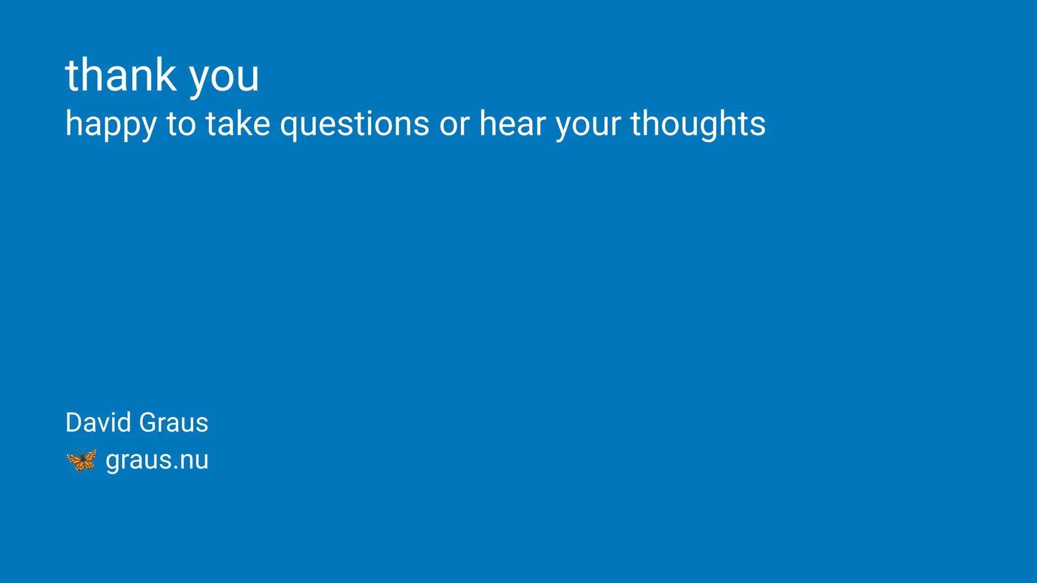 thank you
happy to take questions or hear your thoughts
David Graus
🦋 graus.nu
 