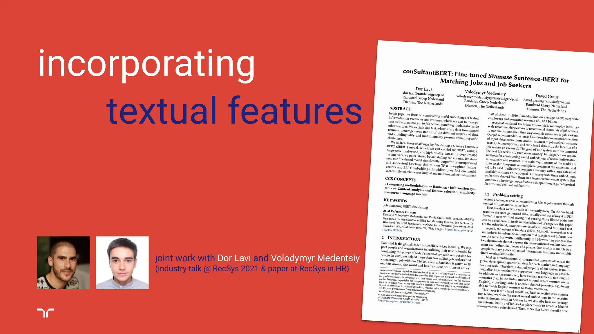 | 8
incorporating
textual features
joint work with Dor Lavi and Volodymyr Medentsiy
(industry talk @ RecSys 2021 & paper at RecSys in HR)
 