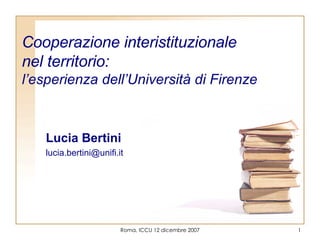 C ooperazione interistituzionale  nel territorio: l’esperienza  d ell’Università di Firenz e Lucia Bertini [email_address] 