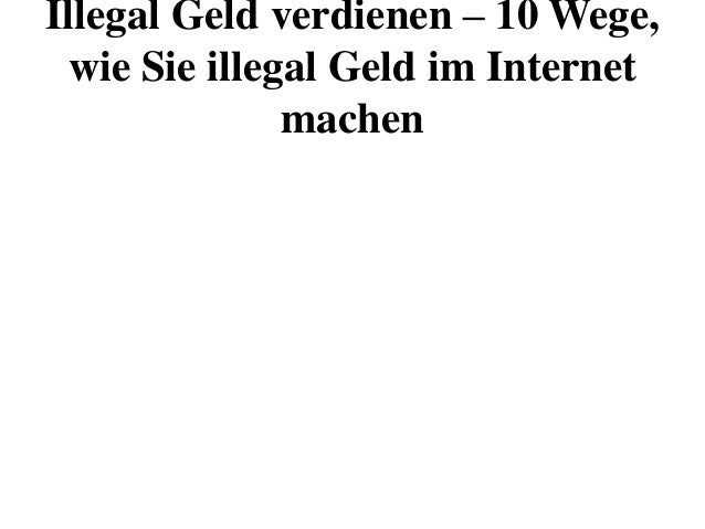 Illegal Geld Verdienen Tipps Illegal Geld Verdienen Tipps