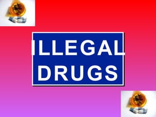 ILLEGAL
 DRUGS
 
