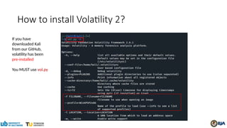 If you have
downloaded Kali
from our GitHub,
volatility has been
pre-installed
You MUST use vol.py
How to install Volatility 2?
 