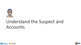 Understand the Suspect and
Accounts
 