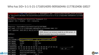 SSHD_Server is an account made by an SSH server.., It
allows remotely log in to the computer.
Who has SID= S-1-5-21-1716914095-909560446-1177810406-1002?
 