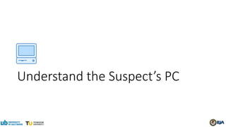 Understand the Suspect’s PC
 