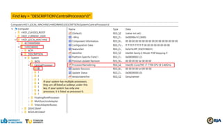 Find key = “DESCRIPTIONCentralProcessor0”
If your system has multiple processors,
they are all listed as subkeys under this
key. If your system has only one
processor, it is listed as processor 0.
 
