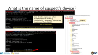What is the name of suspect’s device?
link to
Note: On a live registry, you will see
“CurrentControlSet” instead of
“ControlSet001”. Because it is not a live, we
need to check ControlSet001
 