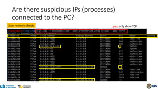 grep: only show TCP
Are there suspicious IPs (processes)
connected to the PC?
Scan network objects
 
