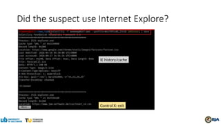 Did the suspect use Internet Explore?
IE history/cache
Control X: exit
 