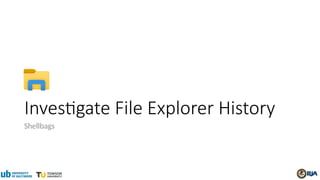 Investigate File Explorer History
Shellbags
 