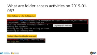 What are folder access activities on 2019-01-
06?
Print shellbags to a file shellbags.html
Easy to review html files
Verify shellbags.html has be generated
 