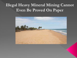 Illegal Heavy Mineral Mining Cannot
Even Be Proved On Paper
 