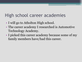 High school career academies
• I will go to Atholton High school.
• The career academy I researched is Automotive
Technolo...