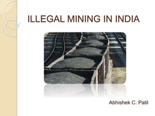 ILLEGAL MINING IN INDIA
Abhishek C. Patil
 