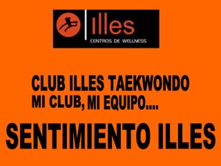 CLUB ILLES TAEKWONDO MI CLUB, MI EQUIPO.... SENTIMIENTO ILLES 
