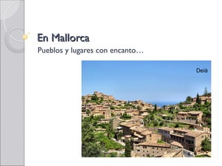 En Mallorca
Pueblos y lugares con encanto…

                                 Deià
 