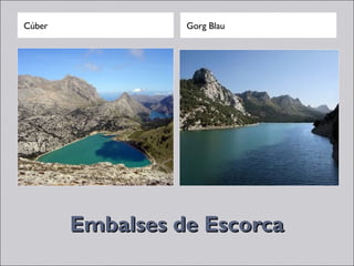 Cúber             Gorg Blau




        Embalses de Escorca
 