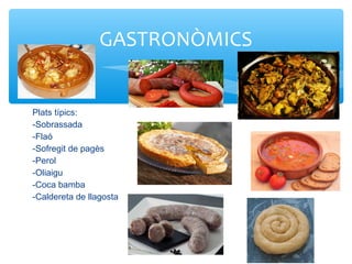 Plats típics:
-Sobrassada
-Flaó
-Sofregit de pagès
-Perol
-Oliaigu
-Coca bamba
-Caldereta de llagosta
GASTRONÒMICS
 