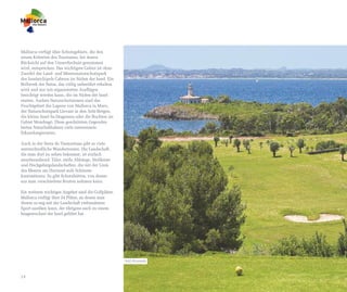 Mallorca verfügt über Schutzgebiete, die den
neuen Kriterien des Tourismus, bei denen
Rücksicht auf den Umweltschutz genommen
wird, entsprechen. Das wichtigste Gebiet ist ohne
Zweifel der Land- und Meeresnaturschutzpark
des Inselarchipels Cabrera im Süden der Insel. Ein
Bollwerk der Natur, das völlig unberührt erhalten
wird und nur mit organisierten Ausflügen
besichtigt werden kann, die im Süden der Insel
starten. Andere Naturschutzzonen sind das
Feuchtgebiet der Lagune von Mallorca in Muro,
der Naturschutzpark Llevant in den Artà-Bergen,
die kleine Insel Sa Dragonera oder die Buchten im
Gebiet Mondragó. Diese geschützten Gegenden
bieten Naturliebhabern viele interessante
Erkundungsrouten.

Auch in der Serra de Tramuntana gibt es viele
unterschiedliche Wanderrouten. Die Landschaft,
die man dort zu sehen bekommt, ist einfach
atemberaubend: Täler, steile Abhänge, Steilküste
und Hochgebirgslandschaften, die mit der Linie
des Meeres am Horizont aufs Schönste
kontrastieren. Es gibt Schutzhütten, von denen
aus man verschiedene Routen nehmen kann.

Ein weiteres wichtiges Angebot sind die Golfplätze.
Mallorca verfügt über 24 Plätze, an denen man
diesen so eng mit der Landschaft verbundenen
Sport ausüben kann, der übrigens auch zu einem
Imagewechsel der Insel geführt hat.




                                                      Golf Alcanada



14
 