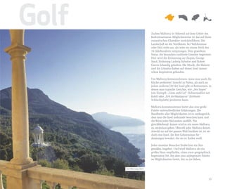 Golf                       Zudem Mallorca ist führend auf dem Gebiet des
                           Kulturtourismus. Möglicherweise ist das auf ihren
                           romantischen Charakter zurückzuführen. Die
                           Landschaft an der Nordküste, bei Valldemossa
                           oder Deià sieht aus, als wäre sie einem Stich des
                           19. Jahrhunderts entsprungen. Eine grandiose
                           Natur, die besonders exaltierte Gemüter begeistert.
                           Hier wird die Erinnerung an Chopin, George
                           Sand, Erzherzog Ludwig Salvator und Robert
                           Graves lebendig gehalten. Die Musik, die Malerei
                           und die Literatur haben auf dieser Insel immer
                           schon Inspiration gefunden.

                           Um Mallorca kennenzulernen, muss man auch die
                           Küche probieren! Sowohl in Palma, als auch an
                           jedem anderen Ort der Insel gibt es Restaurants, in
                           denen man typische Gerichte, wie „Ses Sopes“
                           (ein Eintopf), „Llom amb Col“ (Schweinefilet mit
                           Kohl) oder „Frit de Mantances“ (frittierte
                           Schlachtplatte) probieren kann.

                           Mallorca kennenzulernen bietet also eine große
                           Palette unterschiedlicher Erfahrungen. Die
                           Bandbreite aller Möglichkeiten ist so umfangreich,
                           dass man die Insel mehrmals besuchen kann und
                           die Reise jedes Mal anders ausfällt. Nie
                           gleichbleibend. Immer wird es ein neues Mallorca
                           zu entdecken geben. Obwohl jeder Mallorca kennt,
                           obwohl sie auf der ganzen Welt berühmt ist, ist sie
                           doch eine Insel, die ihre Geheimnisse für
                           denjenigen bewahrt, der sie zu finden weiß.

                           Jeder einzelne Besucher findet hier ein ihm
                           gemäßes Angebot. Und wird Mallorca als ein
                           großes Haus empfinden, einen zwar geographisch
                           begrenzten Ort, der aber eine unbegrenzte Palette
                           an Möglichkeiten bietet, ihn zu (er-)leben.


       Son Marroig, Deià



                                                                            15
 