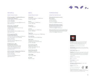 MENORCA                                     IBIZA                                       FORMENTERA
www.menorca.es                              www.ibiza.travel                            www.formentera.es
OIT de Ciutadella - Ciutadella de Menorca   Vara de Rey                                 Oficina de información turística
Fundació Destí Menorca                      Passeig Vara de Rey, 1. 07800 Ibiza         de La Savina
Plaça Catedral, 5. 07760 Ciutadella         Tel: 971 301 900                            C/ de Calpe s/n
Tel: 971 382 693                                                                        Tel: 971 32 20 57
Fax: 971 382 667                            Puerto                                      Fax: 971 32 28 25
Email: infomenorcaciutadella@menorca.es     Antoni Riquer, 2. 07800 Ibiza               e-mail: turismo@formentera.es
www.menorca.es                              Tel: 971 191 951
                                                                                        Oficina de información turística
OIT Fornells - Es Mercadal                  Aeropuerto                                  de Sant Francesc de Formentera
Fundació Destí Menorca                      Tel: 971 809 118                            Plaza de la Constitución s/n
Casa des Contramestre, C/ des Forn s/n.                                                 e-mail: turismo@formentera.es
07748 Fornells                              La Cúria
Tel: 971 376 437                            Plaça Catedral, s/n. 07800 Ibiza            Oficina de información turística de Es Pujols
Email: infomenorcafornells@menorca.es       Tel: 971 399 232                            Calle Espalmador, esquina Avenida Miramar
www.menorca.es                                                                          e-mail: turismo@formentera.es
                                            Figueretes
OIT Aeropuerto de Maó                       Passeig de les Pitiüses, s/n. 07800 Ibiza
Fundació Destí Menorca
Terminal d'Arribades Aeroport de Menorca    Parc de la Pau
Ctra. Sant Climent, s/n. 07700 Maó          Isidor Macabich, s/n. 07800 Ibiza
Tel: 971 356 435
Fax: 971 157 322                            Sant Antoni
infomenorcaeroport@menorca.es               Passeig de ses Fonts, s/n.
www.menorca.es                              07820 Sant Antoni de Portmany                                                               Herausgeber: ATB, Agència de Turisme de les Illes Balears
                                            Tel: 971 343 363                                                                            (Fremdenverkehrsamt), Conselleria de Turisme i Treball,
                                                                                                                                        Govern de les Illes Balears (Ministeramt für Arbeit und
OIT Maó Centre - Maó                                                                                                                    Tourismuns in der autonomen Regionalregierung)
Fundació Destí Menorca                      Santa Eulària des Riu
Plaça Explanada s/n. 07702 Maó              Marià Riquer Wallis, 4.                                                                     Koordination: Amt für Öffentlichkeitsarbeit ATB
Tel: 971 363 790 / 902 929 015              07840 Santa Eulària des Riu                                                                 Zusammenarbeit: Fundación Mallorca Turismo, Fundació Destí
infomenorcamao@menorca.es                   Tel: 971 330 728                                                                            Menorca, Fundación para la promoción turística de Ibiza, Consell
www.menorca.es                                                                                                                          Insular de Formentera
                                            Santa Eulària des Riu                                                                       Konzept, Design, Layout: dcp3.es
OIT Port de Maó - Fundació Destí Menorca    Passeig de s’Alamera.
Moll de Llevant, 2. 07701 Maó               07840 Santa Eulària des Riu                                                                 Fotografien: © Mateu Bennàssar, Jaume Capellà, Jordi Escandell,
                                                                                                                                        Eduardo Miralles, Javi Saguillo, Manu San Félix, Carles Raurich,
Tel: 971 355 952                                                                                                                        Vicent Marí, Klaus Siepmann, Agustí Torres. Archivo fotográfico
Fax: 971 352 674                            Cala Llonga                                                                                 de ATB, Fundació Destí Menorca, Fundación para la Promoción
infomenorcaport@menorca.es                  Playa Cala Llonga                                                                           Turística de Ibiza.
www.menorca.es                                                                                                                          Titelfoto: Ses Illetes, Formentera
                                            Es Canar
                                            Playa Es Canar                                                                              Text: © Carlos Garrido

                                                                                                                                        Übersetzungen: Marisa Janer

                                                                                                                                        Druck: Gráficas Planisi

                                                                                                                                        Hinterlegung von Pflichtexemplaren: PM - 0000 - 2010
                                                                                                                                        Alle Rechte vorbehalten

                                                                                                                                        Ausgabe: September 2010

                                                                                                                                        Auf Creator Star Papier gedruckt

                                                                                                                                        Wenn Sie glauben, dass wir die
                                                                                                                                        Ausgabe von diese Broschüre verbessern könnten, ist es
                                                                                                                                        möglich uns ein Kommentar an publi@ibatur.caib.es zu senden
                                                                                                                                        um damit das Nächste zu bessern. Herzlichen Dank.




                                                                                                                                                                                                    35
 