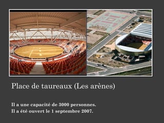 Place de taureaux (Les arènes)
Il a une capacité de 3000 personnes.
Il a été ouvert le 1 septembre 2007.
 