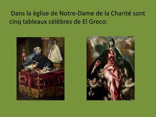 Dans la èglise de Notre-Dame de la Charité sont
cinq tableaux célèbres de El Greco:
 