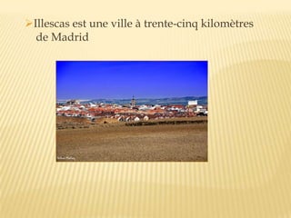 Illescas est une ville à trente-cinq kilomètres
de Madrid