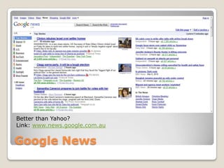 Google NewsBetter than Yahoo?Link: www.news.google.com.au
