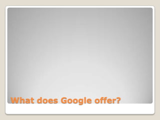 WhatdoesGoogle offer?